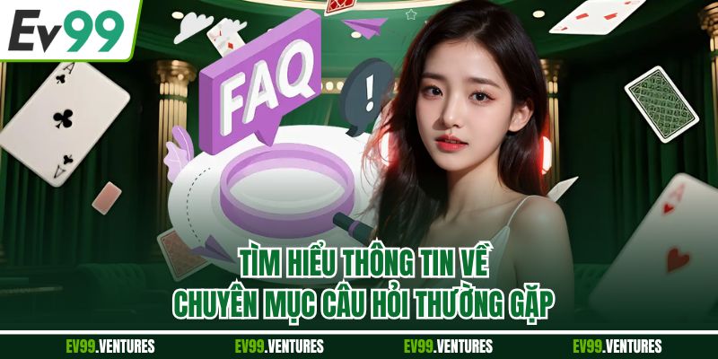 Tìm hiểu thông tin về chuyên mục câu hỏi thường gặp